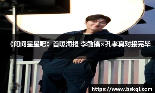 《问问星星吧》首曝海报 李敏镐×孔孝真对接完毕